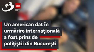 Un american dat în urmărire internaţională a fost prins de poliţiştii din Bucureşti