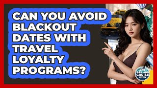 Can You Avoid Blackout Dates With Travel Loyalty Programs? - The Rail and Cruise Experts