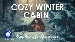 Bedtime Sleep Stories | 🏡 Cozy Winter Cabin ❄️ | Relaxing Sleep Story for Grown Ups | Edutainment