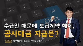 [도급계약 해제 / 공사대금 정산] 수급인의 귀책사유로 도급계약이 해제된 경우, 공사대금은?