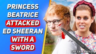 How Princess Beatrice Almost Killed Ed Sheeran With A Sword | The Celebritist