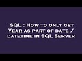 SQL : How to only get Year as part of date / datetime in SQL Server