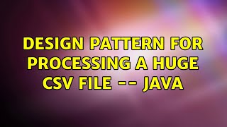 Design pattern for processing a huge CSV file -- Java (2 Solutions!!)