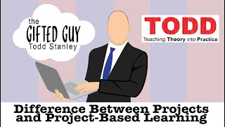 Todd Talks - Projects vs Project-Based Learning