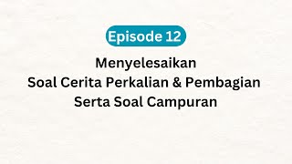 Ep 12 Menyelesaikan Soal Cerita Perkalian dan Pembagian serta Soal Campuran