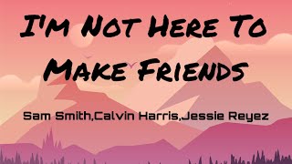 Sam Smith - I’m Not Here To Make Friends (Lyrics) ft.Calvin Harris & Jessie Reyez