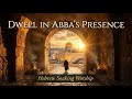 DWELL IN ABBA'S PRESENCE | Hebrew Soaking Worship Album | Deep Prayer | Hebrew & English | Yeshua 🔥