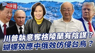 川普執意奪格陵蘭有陰謀？蝴蝶效應中俄效仿侵台烏？【大大平評理】2025.01.10 平秀琳、郭正亮