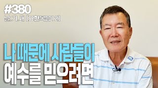 [날마다 기막힌 새벽 #380] 나 때문에 사람들이 예수 믿으려면