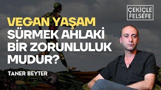 Vegan Yaşam Sürmek Ahlaki Bir Zorunluluk Mudur? - Taner Beyter