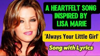 🎵Always Your Little Girl - A Heartfelt Song Inspired by Lisa Marie, a Father and Daugther Love