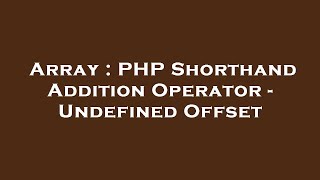 Array : PHP Shorthand Addition Operator - Undefined Offset
