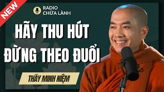 Sư Minh Niệm | Bí Quyết Của Thành Công: HÃY THU HÚT ĐỪNG THEO ĐUỔI (Bài Giảng Rất Sâu Sắc)