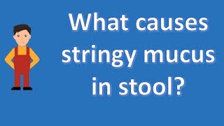 What causes stringy mucus in stool ? | Better Health Channel