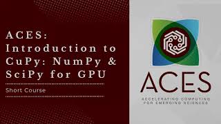 ACES: Introduction to CuPy, NumPy, and SciPy for GPU (Fall 2025)