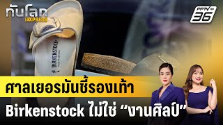 ศาลเยอรมันชี้รองเท้า Birkenstock ไม่ใช่ “งานศิลป์”|ทันโลก EXPRESS |  24 ก.พ. 68