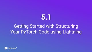 Unit 5.1 | Getting Started with Structuring Your PyTorch Code using Lightning