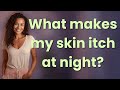 What Makes My Skin Itch At Night?