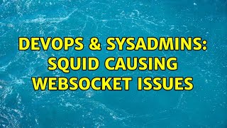DevOps & SysAdmins: Squid causing websocket issues (2 Solutions!!)