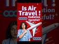 how does air travel affect your health with radiation youtubeshorts shortsfeed shorts youtube