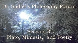 Dr. Sadler's Philosophy Forum, Session 3:  Plato, Mimesis, and Poetry