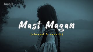 Mast Magan | ( Slowed + Reverb ) | Arijit Singh & Chinmayi Sripada | Lofi |IGboss4