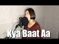 Kya Baat Aa - Karan Aujla | Tania | Desi Crew | Punjabisong | | Female Version | cover by Clara Park