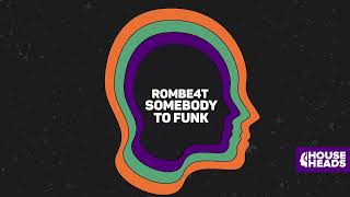 ROMBE4T - Somebody To Funk