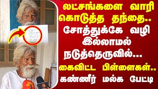 லட்சங்களை வாரி கொடுத்த தந்தை... கைவிட்ட பிள்ளைகள்..  சோத்துக்கே வழி இல்லாமல்.. கண்ணீர் மல்க பேட்டி