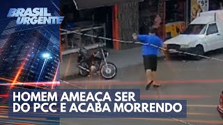 Homem ameaça ser do PCC e acaba morrendo | Brasil Urgente