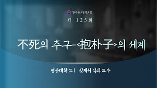 종교인문학특강 : 제125회  불사의 추구, 정재서 석좌교수, 영산대학교