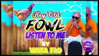 Wataflo hey old fowl listen to me