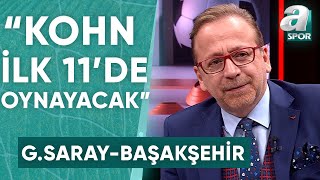 Zeki Uzundurukan: "Okan Buruk, Galatasaray-Başakşehir Maçında Köhn'ü İlk 11'de Oynatacak" / A Spor
