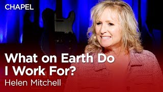 Helen Mitchell: What on Earth Do I Work For? [Biola University Chapel]