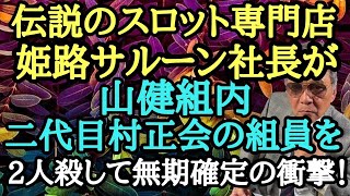 伝説のスロット専門店 姫路サルーン社長が山健組内 二代目村正会の組員を2人〇して無期確定の衝撃！