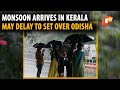 Monsoon Sets In Over Kerala, May Delay Arrival In Odisha