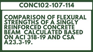 CONC102-107-114: Comparison of Flexural Strength of a Beam as per CSA A23.3-19 and ACI 318M-19.