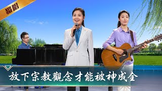 基督教會詩歌《放下宗教觀念才能被神成全》