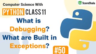 What is Debugging? | Built in Exceptions In Python | Class 11 Computer Science with Python #50