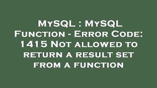 MySQL : MySQL Function - Error Code: 1415 Not allowed to return a result set from a function