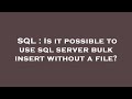SQL : Is it possible to use sql server bulk insert without a file?