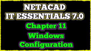 NETACAD IT Essentials 7, ✔️ Chapter 11: Windows Configuration
