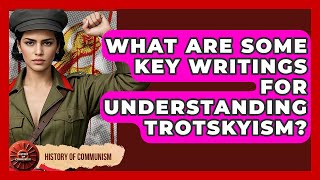 What Are Some Key Writings For Understanding Trotskyism? - History of Communism