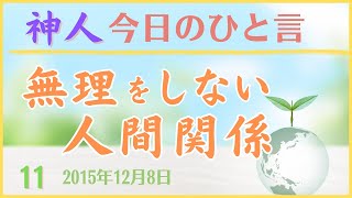 神人 【今日のひと言 11】  「無理をしない人間関係」 　Facebookグループ  神人（かみひと）より　2015年12月8日　地球AI（愛）ちゃんねる