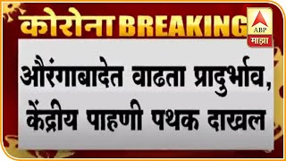 Aurangabad Corona Update | औरंगाबादेत कोरोनाचा वाढता प्रादुर्भाव, पाहाणीसाठी केंद्रीय पथक दाखल