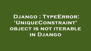 Django : TypeError: 'UniqueConstraint' object is not iterable in Django