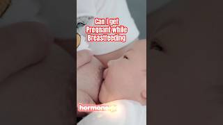 Is It Possible To Get Pregnant While Breastfeeding?