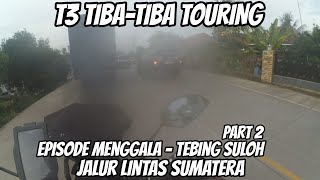 T3 TIBA-TIBA TOURING Episode Menggala- Tebing Suloh #part2 Jalur Lintas Sumatera || #vlog24