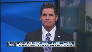 Student accused of assaulting two Greeley Central High School teachers