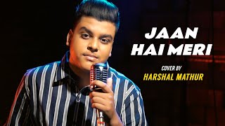 Jaan Hai Meri | Cover By Harshal Mathur | Sing Dil Se